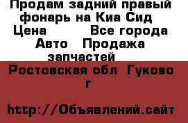 Продам задний правый фонарь на Киа Сид › Цена ­ 600 - Все города Авто » Продажа запчастей   . Ростовская обл.,Гуково г.